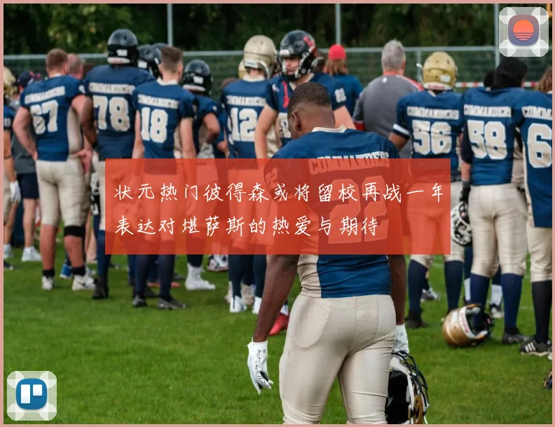 状元热门彼得森或将留校再战一年表达对堪萨斯的热爱与期待