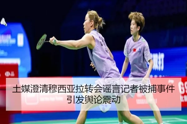土媒澄清穆西亚拉转会谣言记者被捕事件引发舆论震动